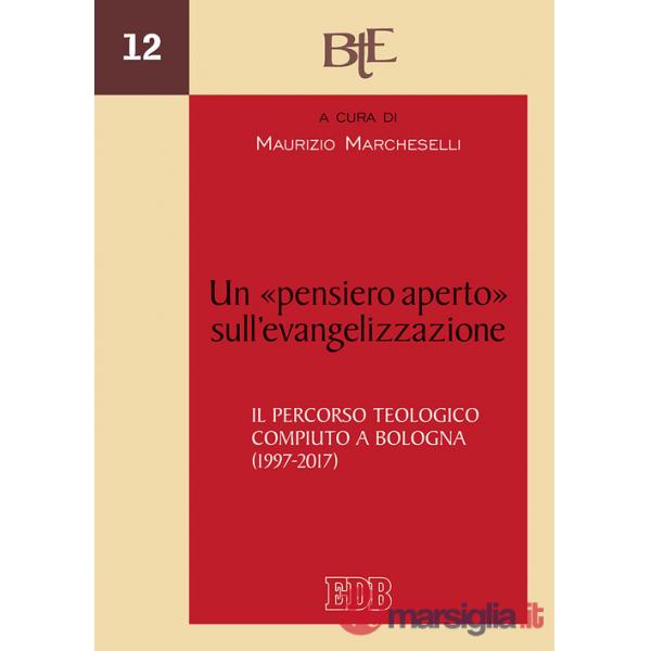 «pensiero aperto» sull'evangelizzazione. Il percorso teologico compiuto a Bologna (1997-2017) (Un)