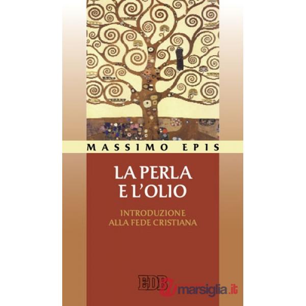 Perla e l'olio. Introduzione alla fede cristiana (La)