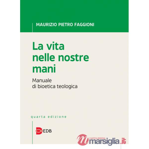 Vita nelle nostre mani. Manuale di bioetica teologica (La)