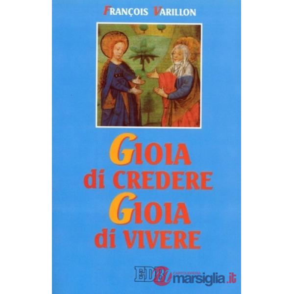 Gioia di credere, gioia di vivere. Il mistero di Cristo rivelazione di Dio amore, proposta di vita nuova