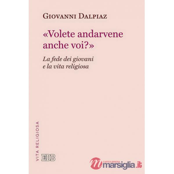 «Volete andarvene anche voi?». La fede dei giovani e la vita religiosa