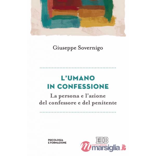 Umano in confessione. La persona e l'azione del confessore e del penitente (L')