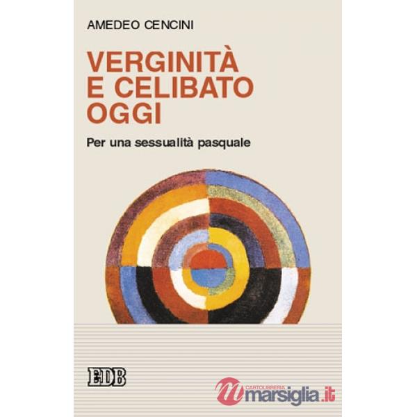 Verginità e celibato oggi. Per una sessualità pasquale