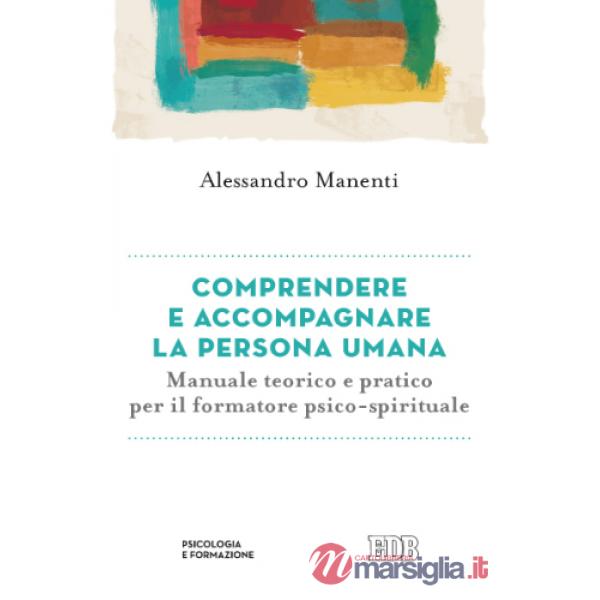 Comprendere e accompagnare la persona umana. Manuale teorico e pratico per il formatore psico-spirituale
