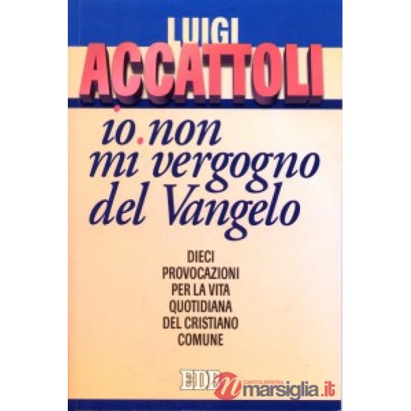 «Io non mi vergogno del Vangelo» (Romani 1, 16). Dieci provocazioni per la vita quotidiana del cristiano comune