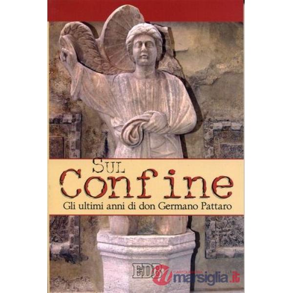 Sul confine. Gli ultimi anni di don Germano Pattaro