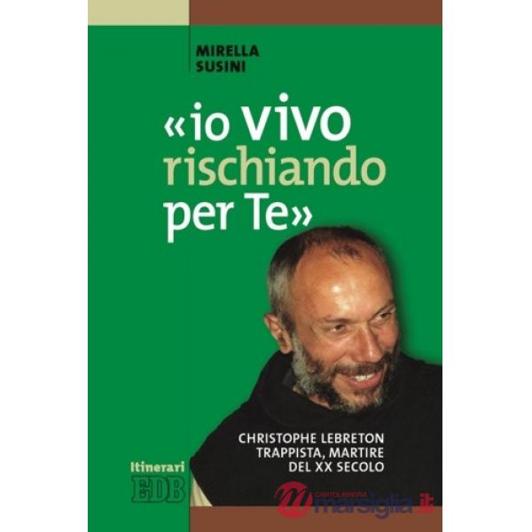 «Io vivo rischiando per te». Christopher Lebreton trappista, martire del XX secolo