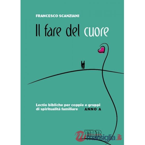 Fare del cuore. Lectio bibliche per coppie e gruppi di spiritualità familiare. A