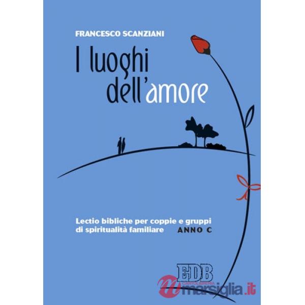 Luoghi dell'amore. Lectio bibliche per coppie e gruppi di spiritualità familiare. Anno C (I)