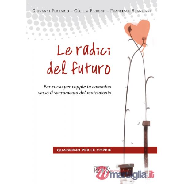 Radici del futuro. Per-corso per coppie in cammino verso il sacramento del matrimonio. Guida per gli operatori (Le)