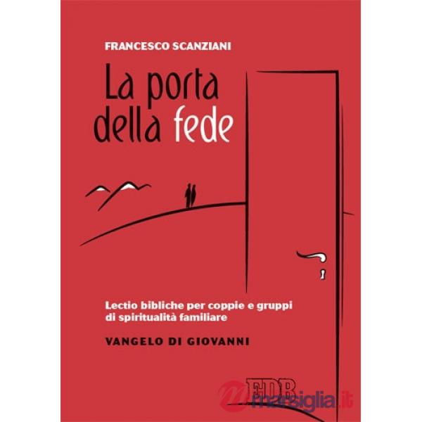 Porta della fede. Lectio bibliche per coppie e gruppi di spiritualità familiare. Vangelo di Giovanni (La)