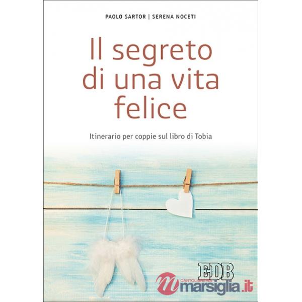 Il segreto di una vita felice. Itinerario per coppie con il libro di Tobia
