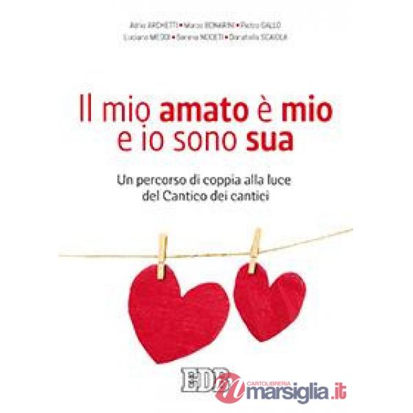 Mio amato è il mio e io sono sua. Un percorso di coppia alla luce del Cantico dei cantici (Il)