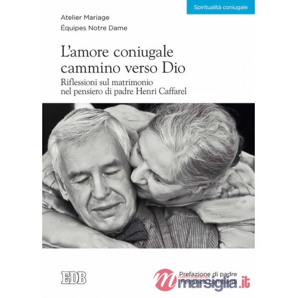 Amore coniugale. Cammino verso Dio. Riflessioni sul matrimonio nel pensiero di padre Henri Caffarel (L')