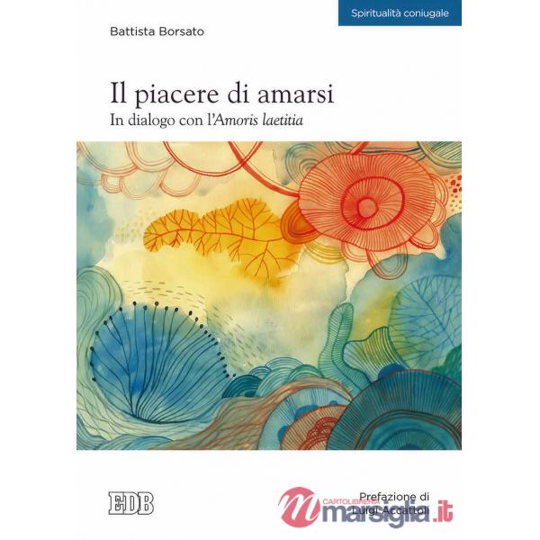 Piacere di amarsi. In dialogo con l'Amoris laetitia (Il)
