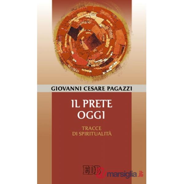 Prete oggi. Tracce di spiritualità (Il)
