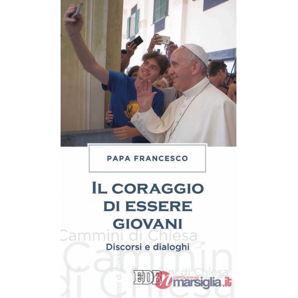 Il coraggio di essere giovani. Discorsi e dialoghi