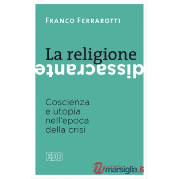 Religione dissacrante. Coscienza e utopia nell'epoca della crisi (La)