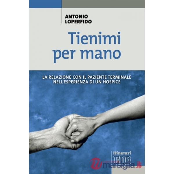 Tienimi per mano. La relazione con il paziente terminale nell'esperienza di un hospice
