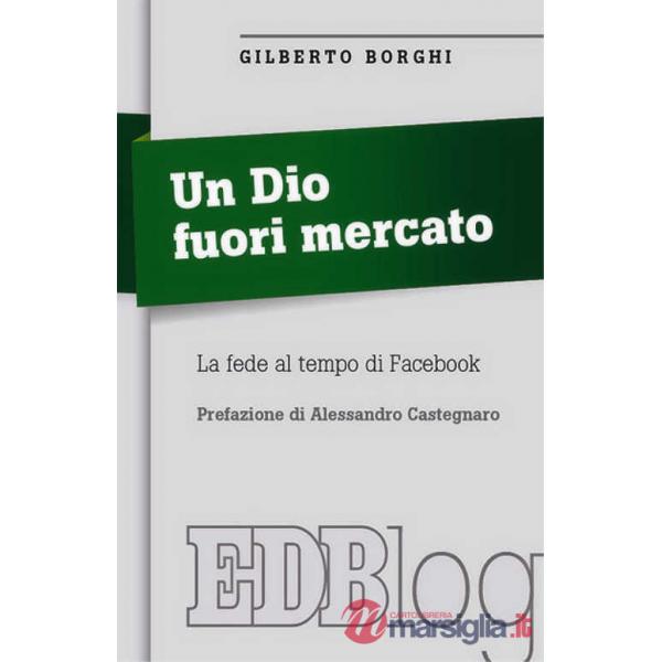 Dio fuori mercato. La fede al tempo di Facebook (Un)