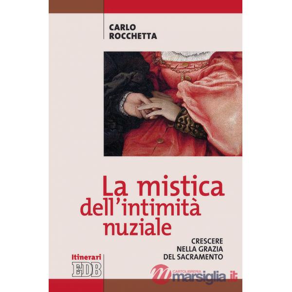 Mistica dell'intimità nuziale. Crescere nella grazia del sacramento (La)