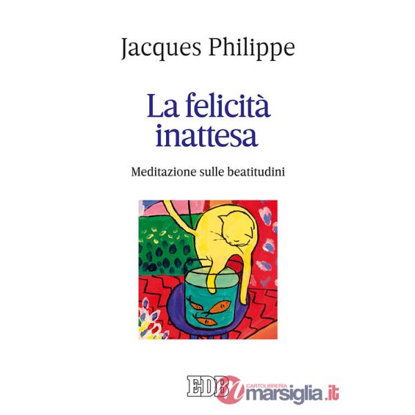 Felicità inattesa. Meditazione sulle beatitudini (La)