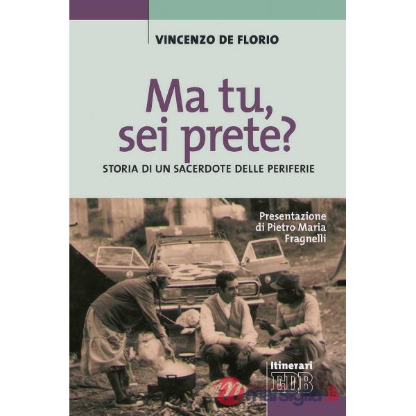 Ma tu, sei prete? Storia di un sacerdote delle periferie