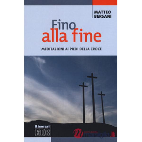 Fino alla fine. Meditazioni ai piedi della croce