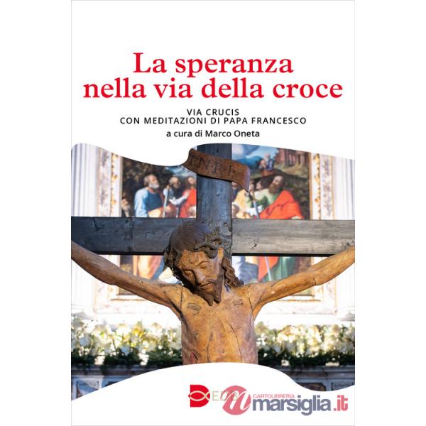 Speranza nella via della croce. Via crucis con meditazioni di papa Francesco (La)