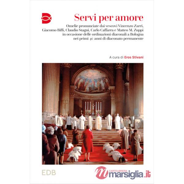 Servi per amore. Omelie pronunciate dai vescovi Vincenzo Zarri, Giacomo Biffi, Claudio Stagni, Carlo Caffarra e Matteo M. Zuppi 