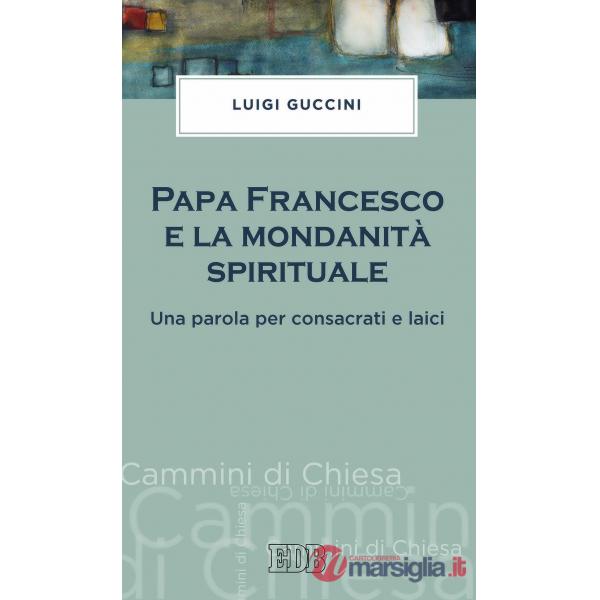 Papa Francesco e la mondanità spirituale. Una parola per consacrati e laici