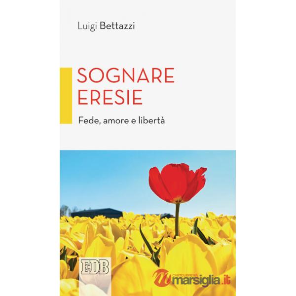 Sognare eresie. Fede, amore e libertà