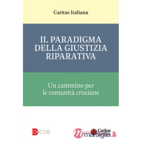 Paradigma della giustizia riparativa. Un cammino per le comunità cristiane (Il)
