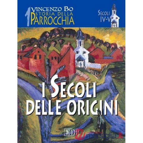 Storia della parrocchia. Vol. 1: I secoli delle origini (sec. IV-V)