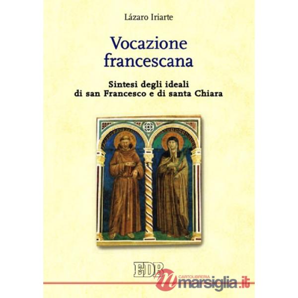 Vocazione francescana. Sintesi degli ideali di san Francesco e di santa Chiara