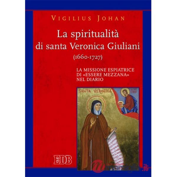 Spiritualità di santa Veronica Giuliani (1660-1727). La missione espiatrice di «essere mezzana» nel diario (La)