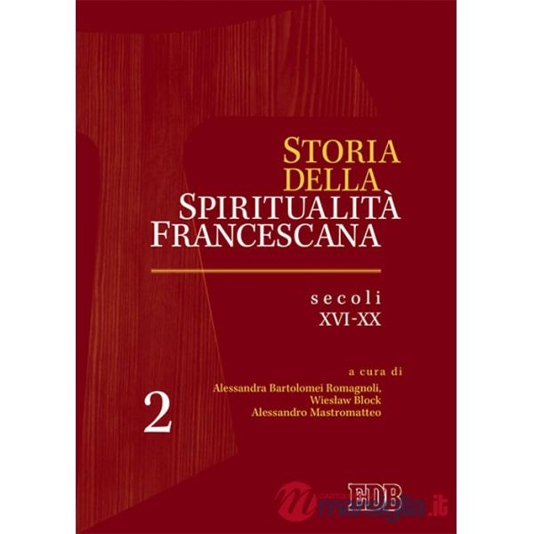 Storia della spiritualità francescana. Vol. 2: Secoli XVI-XX
