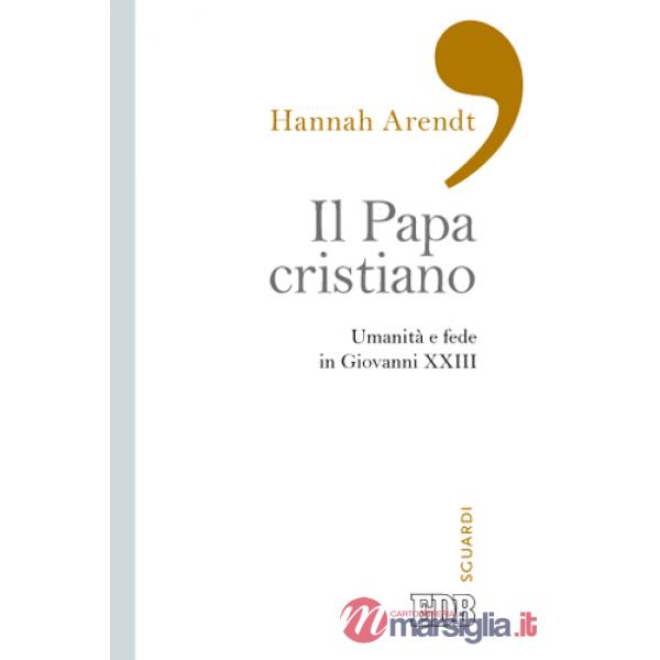 Il papa cristiano. Umanità e fede in Giovanni XXIII