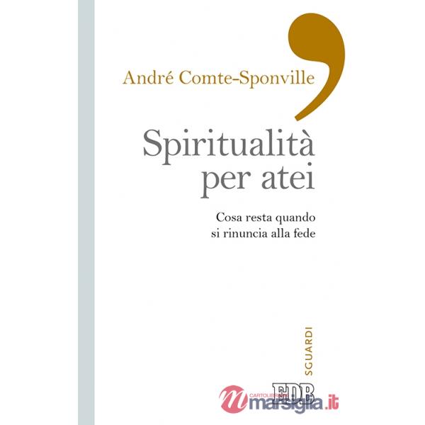 Spiritualità per atei. Cosa resta quando si rinuncia alla fede