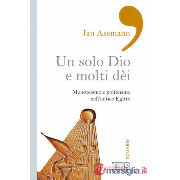 Un solo Dio e molti dèi. Monoteismo e politeismo nell'antico Egitto