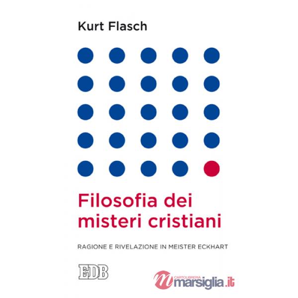 Filosofia dei misteri cristiani. Ragione e rivelazione in Meister Eckhart