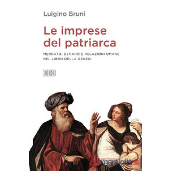 Imprese del patriarca. Mercato, denaro e relazioni umane nel libro della Genesi (Le)