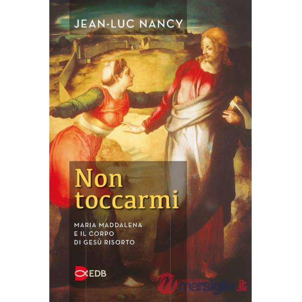 Non toccarmi. Maria Maddalena e il corpo di Gesù risorto