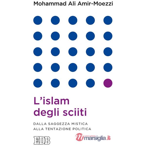 Islam degli sciiti. Dalla saggezza mistica alla tentazione politica (L')
