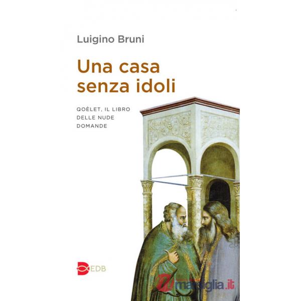 Casa senza idoli. Qoèlet, il libro delle nude domande (Una)