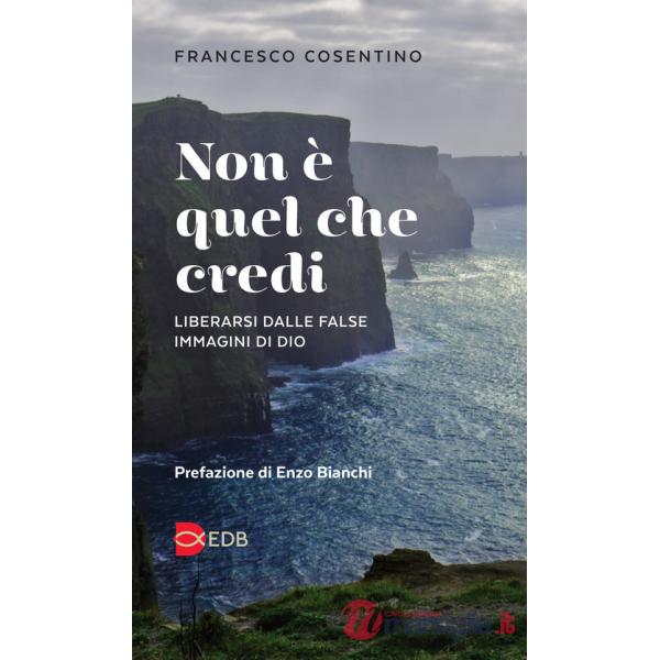Non è quel che credi. Liberarsi dalle false immagini di Dio