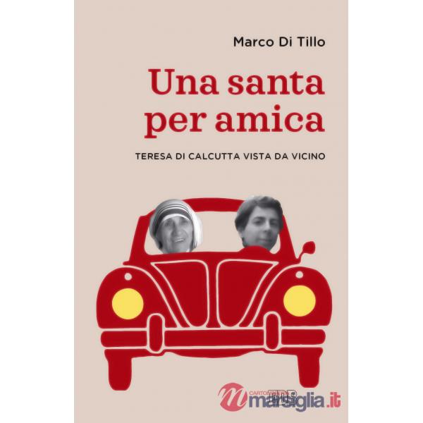 Santa per amica. Teresa di Calcutta vista da vicino (Una)