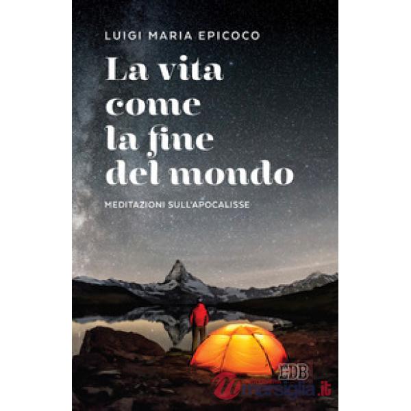 Vita come la fine del mondo. Meditazioni sull'Apocalisse (La)