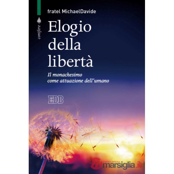 Elogio della libertà. Il monachesimo come attuazione dell'umano