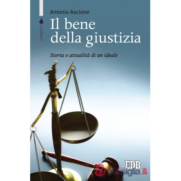 Bene della giustizia. Storia e attualità di un ideale (Il)